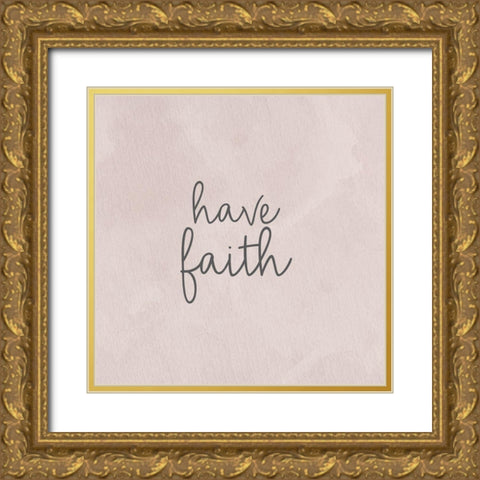 Have Faith Gold Ornate Wood Framed Art Print with Double Matting by Bailey, Ann