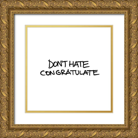 Dont Hate Gold Ornate Wood Framed Art Print with Double Matting by Rodriquez Jr, Enrique