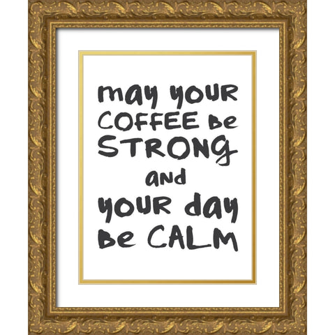 Coffee Strong Day Calm 1 Gold Ornate Wood Framed Art Print with Double Matting by McCully, Jennifer