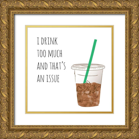 I Drink Too Much Gold Ornate Wood Framed Art Print with Double Matting by McCully, Jennifer