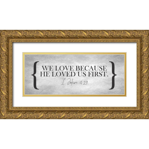 I John 4 19 Gold Ornate Wood Framed Art Print with Double Matting by Kimberly, Allen