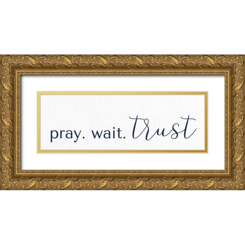 Pray Wait Trust Gold Ornate Wood Framed Art Print with Double Matting by Allen, Kimberly