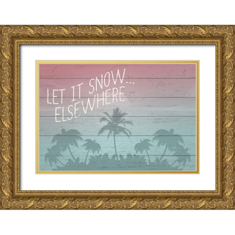 Let it Snow Elsewhere Gold Ornate Wood Framed Art Print with Double Matting by Kimberly, Allen