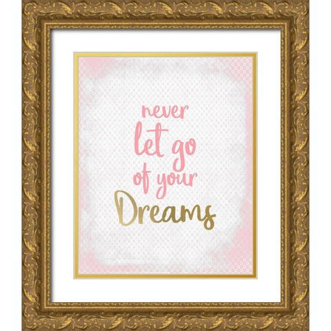 Never Let Go of your Dreams Gold Ornate Wood Framed Art Print with Double Matting by Kimberly, Allen
