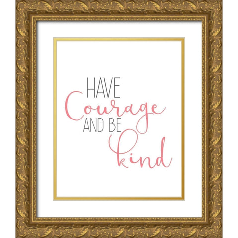 Have Courage 1 Gold Ornate Wood Framed Art Print with Double Matting by Kimberly, Allen