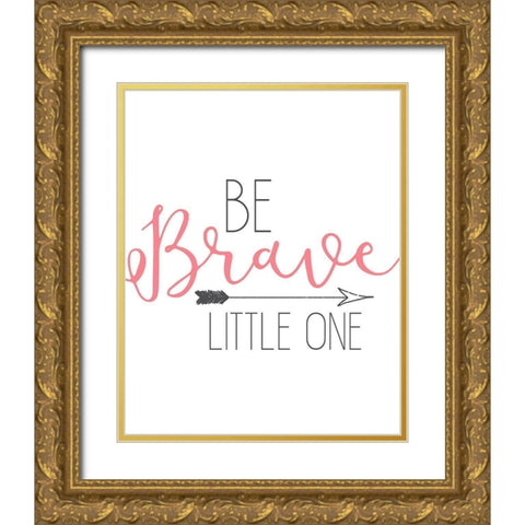 Be Brave Gold Ornate Wood Framed Art Print with Double Matting by Kimberly, Allen
