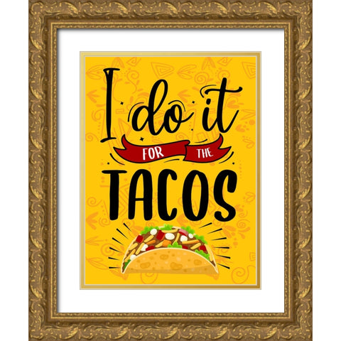 I Do It For The Tacos Gold Ornate Wood Framed Art Print with Double Matting by Allen, Kimberly