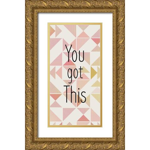 You Got This Gold Ornate Wood Framed Art Print with Double Matting by Kimberly, Allen