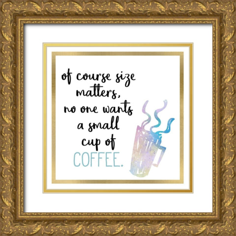 Just Coffee 10 Gold Ornate Wood Framed Art Print with Double Matting by Kimberly, Allen
