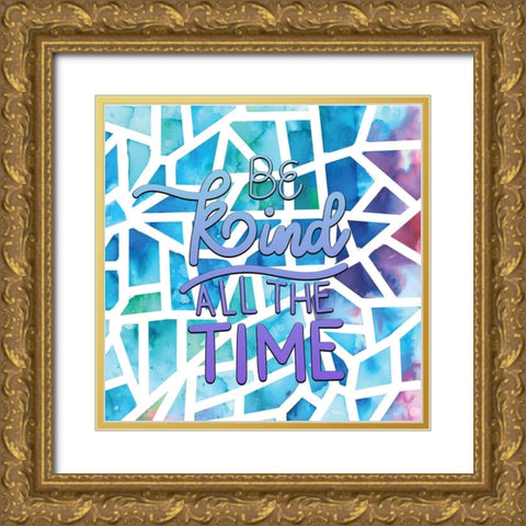 Be Kind All the Time Gold Ornate Wood Framed Art Print with Double Matting by Allen, Kimberly
