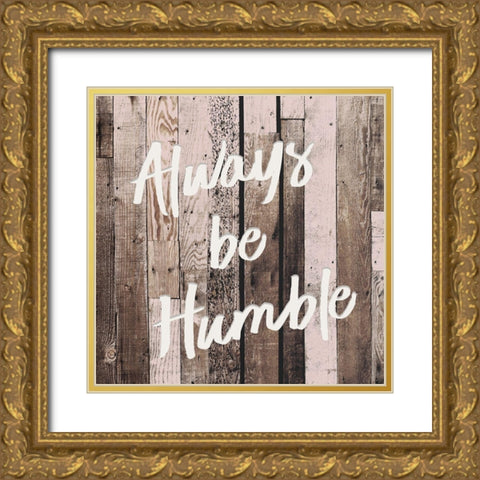 Be Humble Gold Ornate Wood Framed Art Print with Double Matting by Kimberly, Allen
