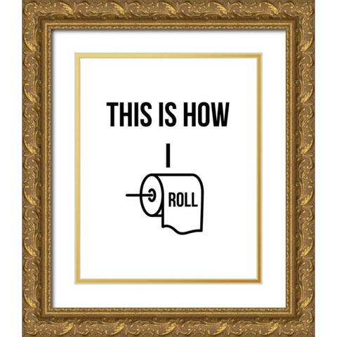 This is How I Roll Gold Ornate Wood Framed Art Print with Double Matting by Straatsma, Leah