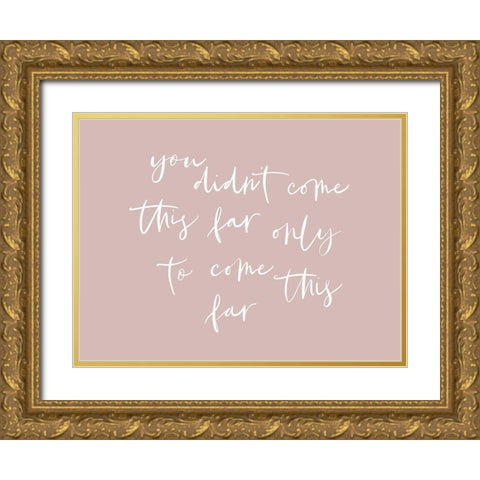 You Didnt Come This Far Gold Ornate Wood Framed Art Print with Double Matting by Straatsma, Leah