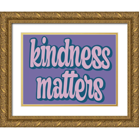 Kindness Matters Gold Ornate Wood Framed Art Print with Double Matting by Prime, Marcus