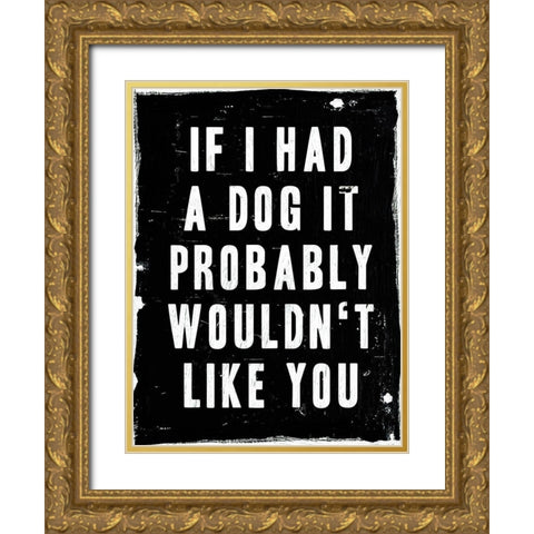 Dog Wouldnt Like You Gold Ornate Wood Framed Art Print with Double Matting by Villa, Milli