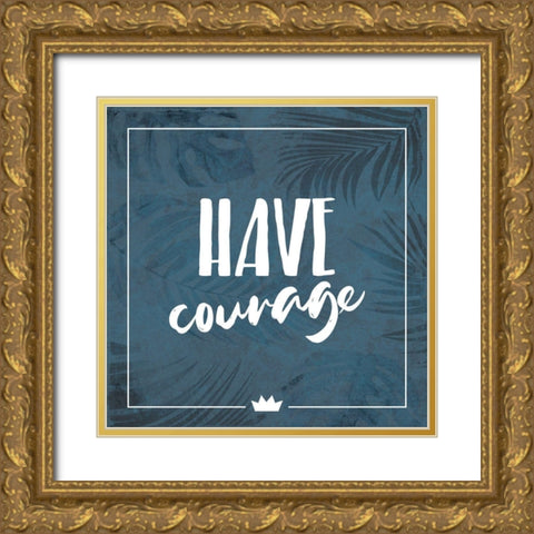Have Courage Gold Ornate Wood Framed Art Print with Double Matting by Villa, Milli