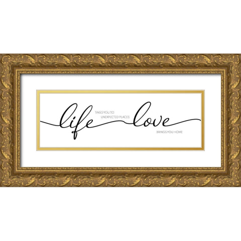 Life Takes You, Love Brings You Gold Ornate Wood Framed Art Print with Double Matting by CAD Designs