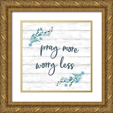 Pray More, Worry Less Gold Ornate Wood Framed Art Print with Double Matting by Knutsen, Conrad