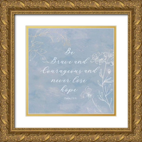 Be Brave and Courageous Gold Ornate Wood Framed Art Print with Double Matting by Jill, Susan