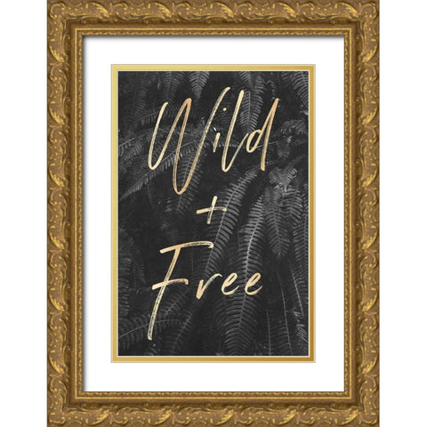 Wild and Free Quote Gray Ferns Gold Ornate Wood Framed Art Print with Double Matting by Nature Magick