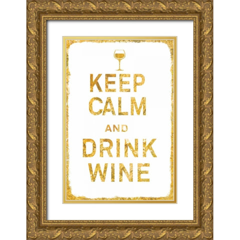 Keep Calm and Drink Wine Gold Gold Ornate Wood Framed Art Print with Double Matting by PI Studio
