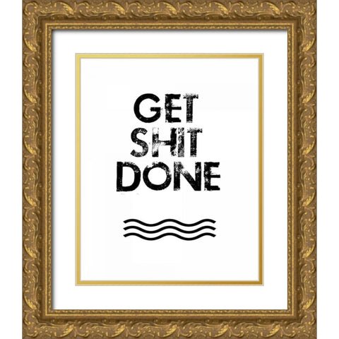 Get Shit Done Gold Ornate Wood Framed Art Print with Double Matting by Weiss, Jan