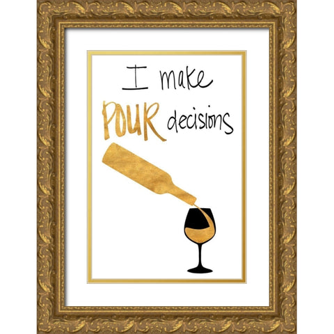 I Make Pour Decisions Gold Ornate Wood Framed Art Print with Double Matting by SD Graphics Studio