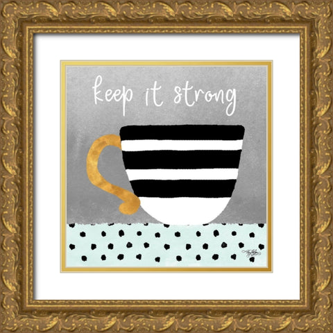 Keep it Strong Gold Ornate Wood Framed Art Print with Double Matting by Baker, Mary Beth