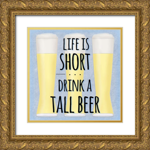 Life Is Short Drink A Tall Beer Gold Ornate Wood Framed Art Print with Double Matting by SD Graphics Studio