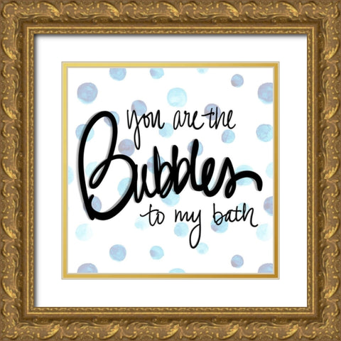 You are the Bubbles to my Bath Gold Ornate Wood Framed Art Print with Double Matting by SD Graphics Studio