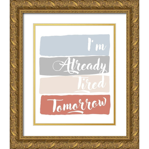 Im Already Tired Tomorrow Gold Ornate Wood Framed Art Print with Double Matting by Quach, Anna