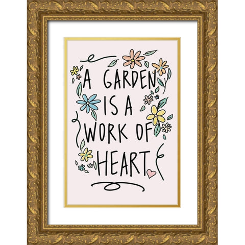 A Garden Is A Work of Heart Gold Ornate Wood Framed Art Print with Double Matting by Wilson, Kali