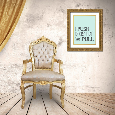 I Push Doors that Say Pull Gold Ornate Wood Framed Art Print with Double Matting by SD Graphics Studio
