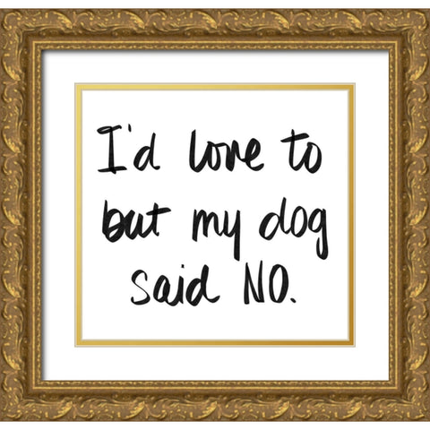 My Dog Said No Gold Ornate Wood Framed Art Print with Double Matting by SD Graphics Studio