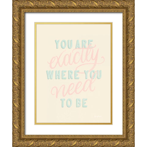 You Are Exactly Where You Need to Be Pastel Gold Ornate Wood Framed Art Print with Double Matting by Thorns, Becky