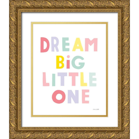Dream Big Little One Gold Ornate Wood Framed Art Print with Double Matting by Kelle, Ann