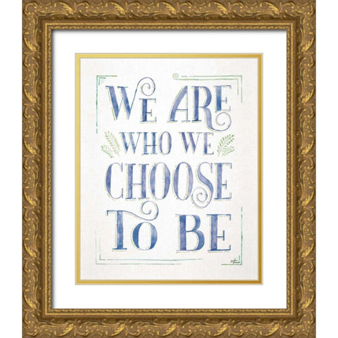 We are Who We Choose to Be I Gold Ornate Wood Framed Art Print with Double Matting by Penner, Janelle