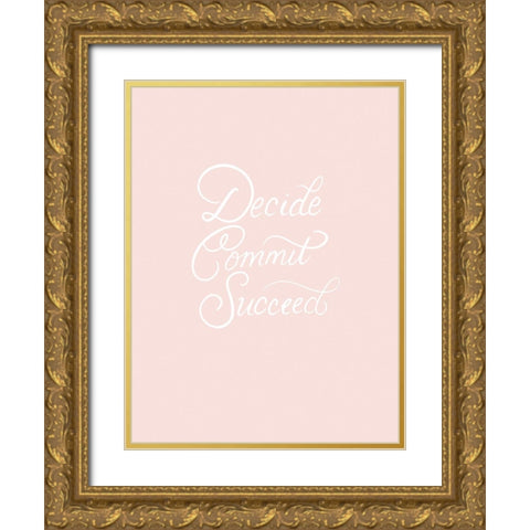 Decide Commit Succeed Gold Ornate Wood Framed Art Print with Double Matting by Batista, Dee
