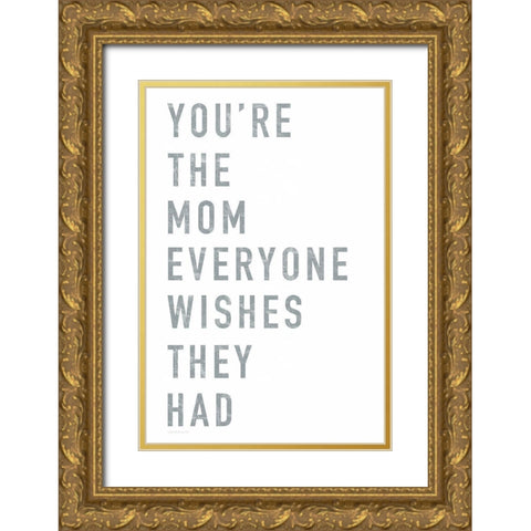 Youre the Mom Gold Ornate Wood Framed Art Print with Double Matting by Tyndall, Elizabeth