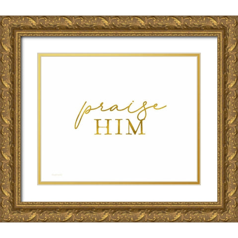 Praise Him Gold Ornate Wood Framed Art Print with Double Matting by Tyndall, Elizabeth