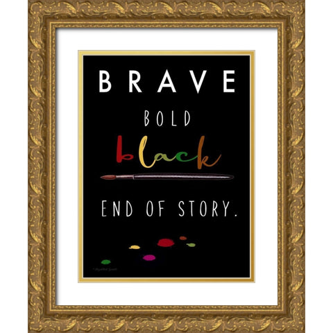 Brave. Bold. Black Gold Ornate Wood Framed Art Print with Double Matting by Tyndall, Elizabeth