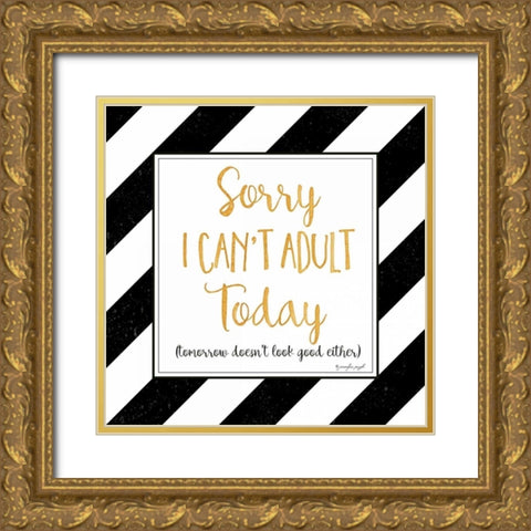 Sorry, I Cant Adult Today Gold Ornate Wood Framed Art Print with Double Matting by Pugh, Jennifer