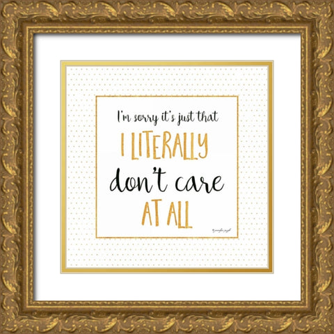 I Literally Dont Care At All Gold Ornate Wood Framed Art Print with Double Matting by Pugh, Jennifer