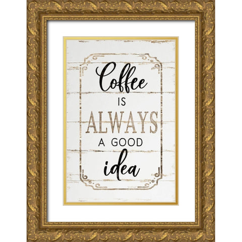 Coffee is Always a Good Idea Gold Ornate Wood Framed Art Print with Double Matting by Pugh, Jennifer