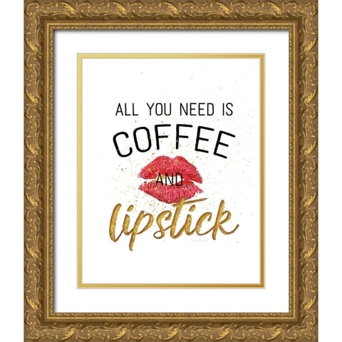 All You Need is Coffee and Lipstick Gold Ornate Wood Framed Art Print with Double Matting by Pugh, Jennifer