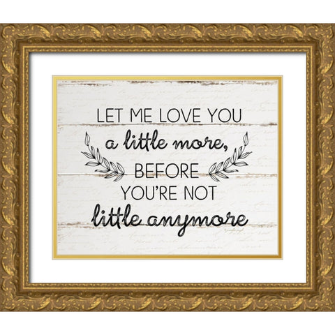 Let Me Love You a Little More Gold Ornate Wood Framed Art Print with Double Matting by Pugh, Jennifer