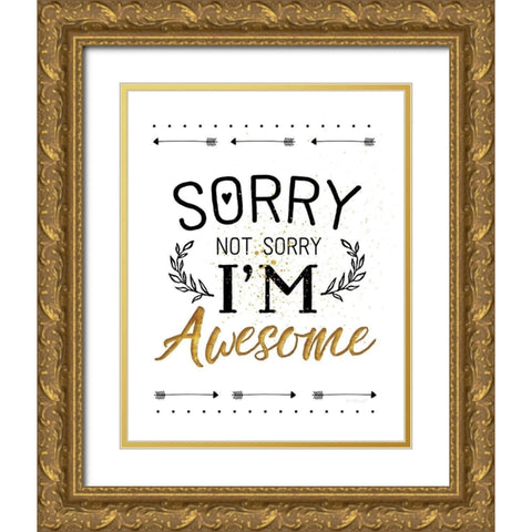 Sorry not Sorry, Im Awesome Gold Ornate Wood Framed Art Print with Double Matting by Pugh, Jennifer