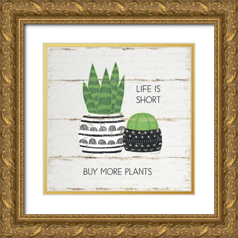 Life is Short, Buy More Plants Gold Ornate Wood Framed Art Print with Double Matting by Pugh, Jennifer