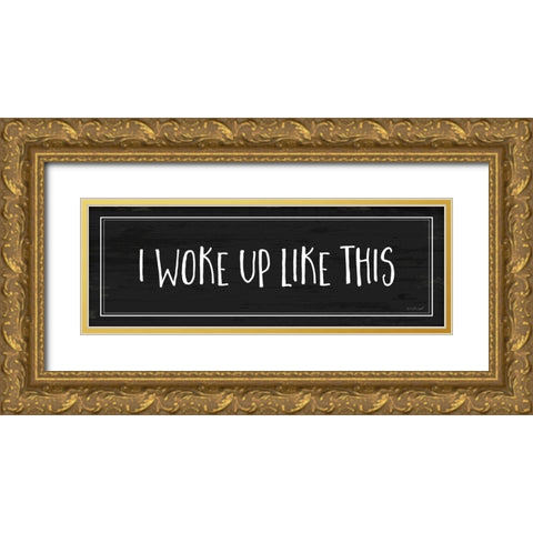 Woke Up Like This Gold Ornate Wood Framed Art Print with Double Matting by Pugh, Jennifer