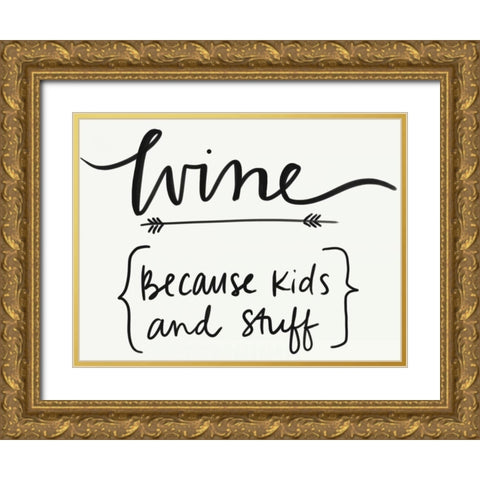Wineâ€¦ Because Kids and Stuff Gold Ornate Wood Framed Art Print with Double Matting by Doucette, Katie